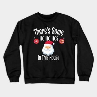 There's Some Ho Ho Hos In This House - Funny Santa Christmas Time Gift Crewneck Sweatshirt